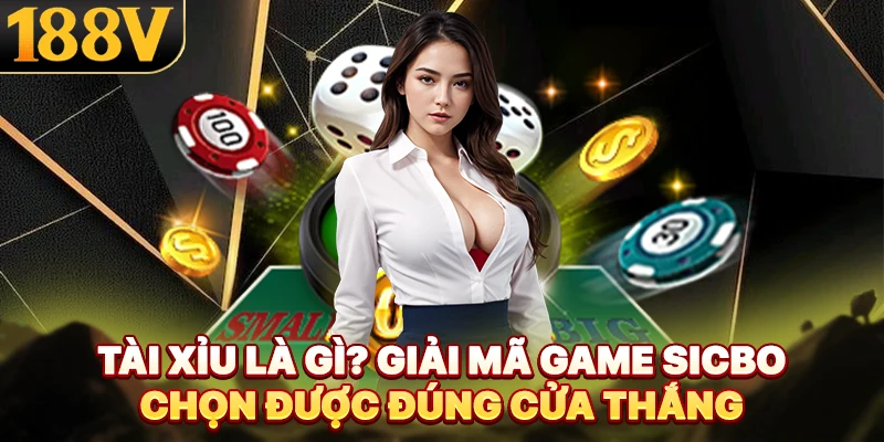 Tài Xỉu Là Gì? Mà Được Cộng Đồng Game Thủ 188V Chọn Lựa